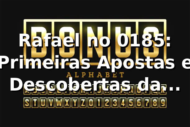Rafael no 0185: Primeiras Apostas e Descobertas da Plataforma 🌟