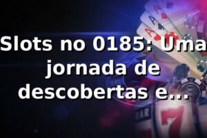 Slots no 0185: Uma jornada de descobertas e adrenalina 🎰